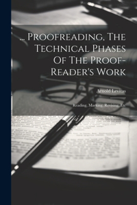 ... Proofreading, The Technical Phases Of The Proof-reader's Work