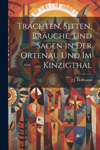 Trachten, Sitten, Bräuche, Und Sagen in Der Ortenau Und Im Kinzigthal
