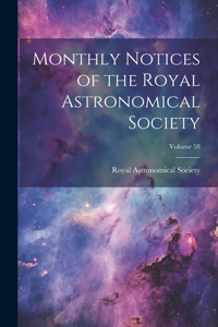 Monthly Notices of the Royal Astronomical Society; Volume 58