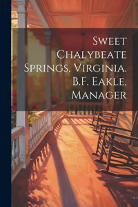 Sweet Chalybeate Springs, Virginia. B.F. Eakle, Manager