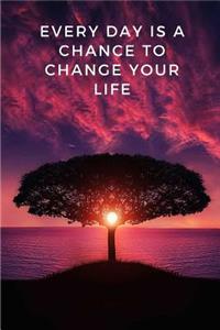 Every Day Is a Chance to Change Your Life