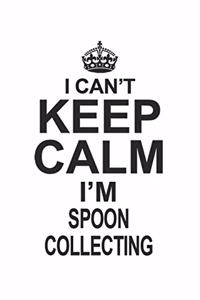 I Can't Keep Calm I'm Spoon Collecting