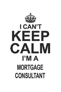I Can't Keep Calm I'm A Mortgage Consultant