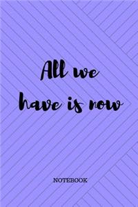All we have is now