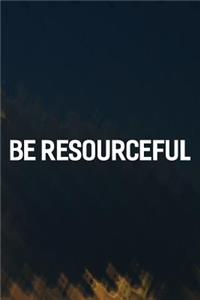 Be Resourceful