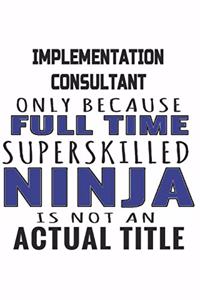 Implementation Consultant Only Because Full Time Superskilled Ninja Is Not An Actual Title