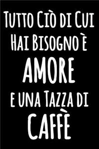 Tutto Ciò di Cui Hai Bisogno è AMORE e una Tazza di CAFFÈ: Quaderno divertente in bianco e nero con citazione esilarante - Taccuino bianco foderato - Giornale di cucina foderato divertente - Diario blocco no