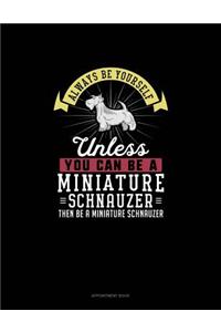 Always Be Yourself Unless You Can Be A Miniature Schnauzer Then Be A Miniature Schnauzer: Appointment Book