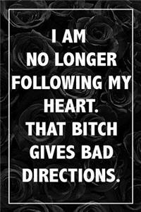 I am No Longer Following My Heart, That Bitch Gives Bad Directions