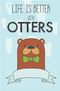 Life Is Better With Otters