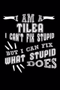 I Am a Tiler I can't Fix Stupid But I Can Fix What Stupid Does