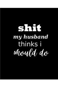 School Composition Book Funny Saying Shit My Husband Thinks I Should Do