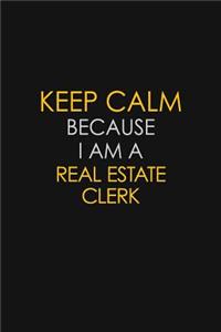 Keep Calm Because I Am A Real Estate Clerk
