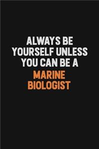 Always Be Yourself Unless You Can Be A Marine Biologist