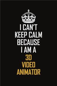 I Can't Keep Calm Because I Am A 3D video animator
