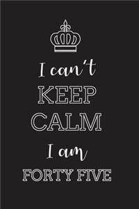 I Can't Keep Calm I Am Forty Five