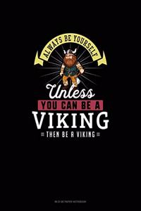Always Be Yourself Unless You Can Be A Viking Then Be A Viking