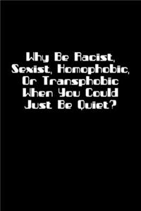 Why Be Racist, Sexist, Homophobic, Or Transphobic When You Could Just Be Quiet?