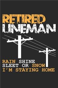 Retired Lineman Rain Shine Sleet or Snow I'm Staying Home