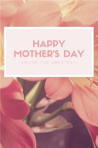 Happy Mother's Day Notebook You're the Greatest!