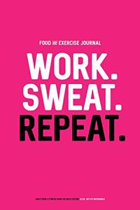 Food and Exercise Journal: Work. Sweat. Repeat.: Daily Food & Fitness Diary (90 Days Edition, Magenta)