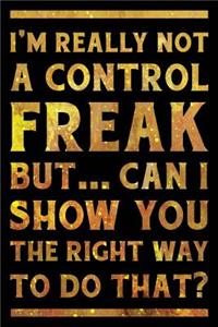 I'm Really Not a Control Freak But ... Can I Show You the Right Way to Do That? Notebook Gold