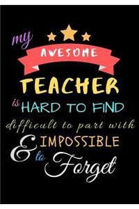 My Awesome Teacher Is Hard To Find Difficult To Part With & Impossible to Forget