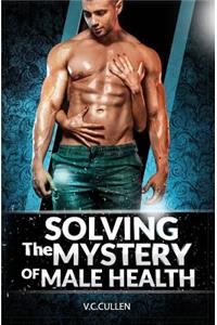 Solving The Mystery of Male Health
