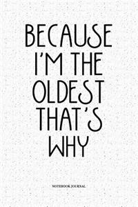 Because I'm The Oldest That's Why