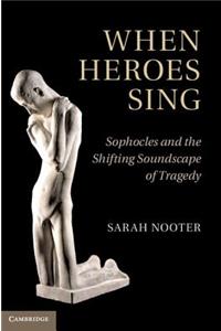 When Heroes Sing: Sophocles and the Shifting Soundscape of Tragedy