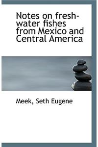 Notes on Fresh-Water Fishes from Mexico and Central America