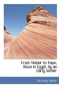 From Timber to Town, Down in Egypt, by an Early Settler