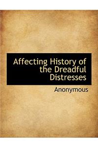 Affecting History of the Dreadful Distresses