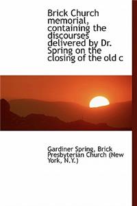 Brick Church Memorial, Containing the Discourses Delivered by Dr. Spring on the Closing of the Old C