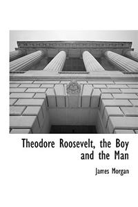 Theodore Roosevelt, the Boy and the Man