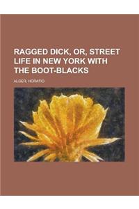 Ragged Dick, Or, Street Life in New York with the Boot-Blacks