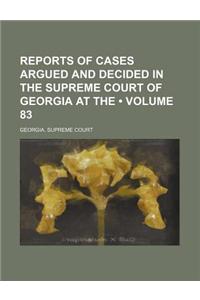 Reports of Cases Argued and Decided in the Supreme Court of Georgia at the (Volume 83)