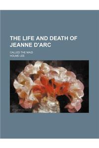 The Life and Death of Jeanne D'Arc (Volume 2); Called the Maid
