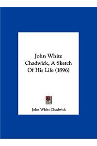 John White Chadwick, a Sketch of His Life (1896)