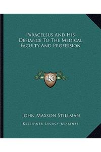 Paracelsus and His Defiance to the Medical Faculty and Profession