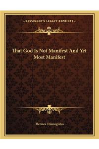 That God Is Not Manifest and Yet Most Manifest