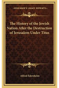 History of the Jewish Nation After the Destruction of Jerusalem Under Titus