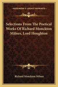 Selections From The Poetical Works Of Richard Monckton Milnes, Lord Houghton