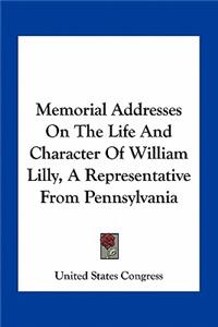 Memorial Addresses On The Life And Character Of William Lilly, A Representative From Pennsylvania