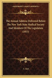 The Annual Address Delivered Before The New York State Medical Society And Members Of The Legislature (1853)