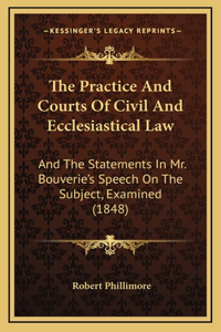 The Practice and Courts of Civil and Ecclesiastical Law