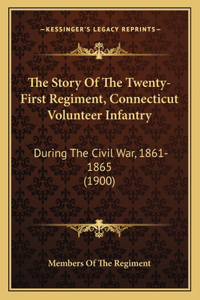 The Story Of The Twenty-First Regiment, Connecticut Volunteer Infantry