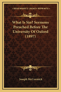 What Is Sin? Sermons Preached Before The University Of Oxford (1897)