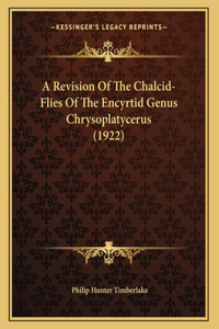 A Revision Of The Chalcid-Flies Of The Encyrtid Genus Chrysoplatycerus (1922)