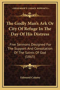The Godly Man's Ark Or City Of Refuge In The Day Of His Distress